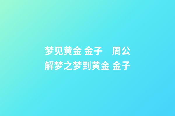 梦见黄金 金子　周公解梦之梦到黄金 金子